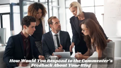 How Would You Respond to the Commenter’s Feedback About Your Blog