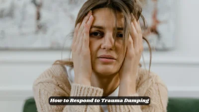 How to Respond to Trauma Dumping