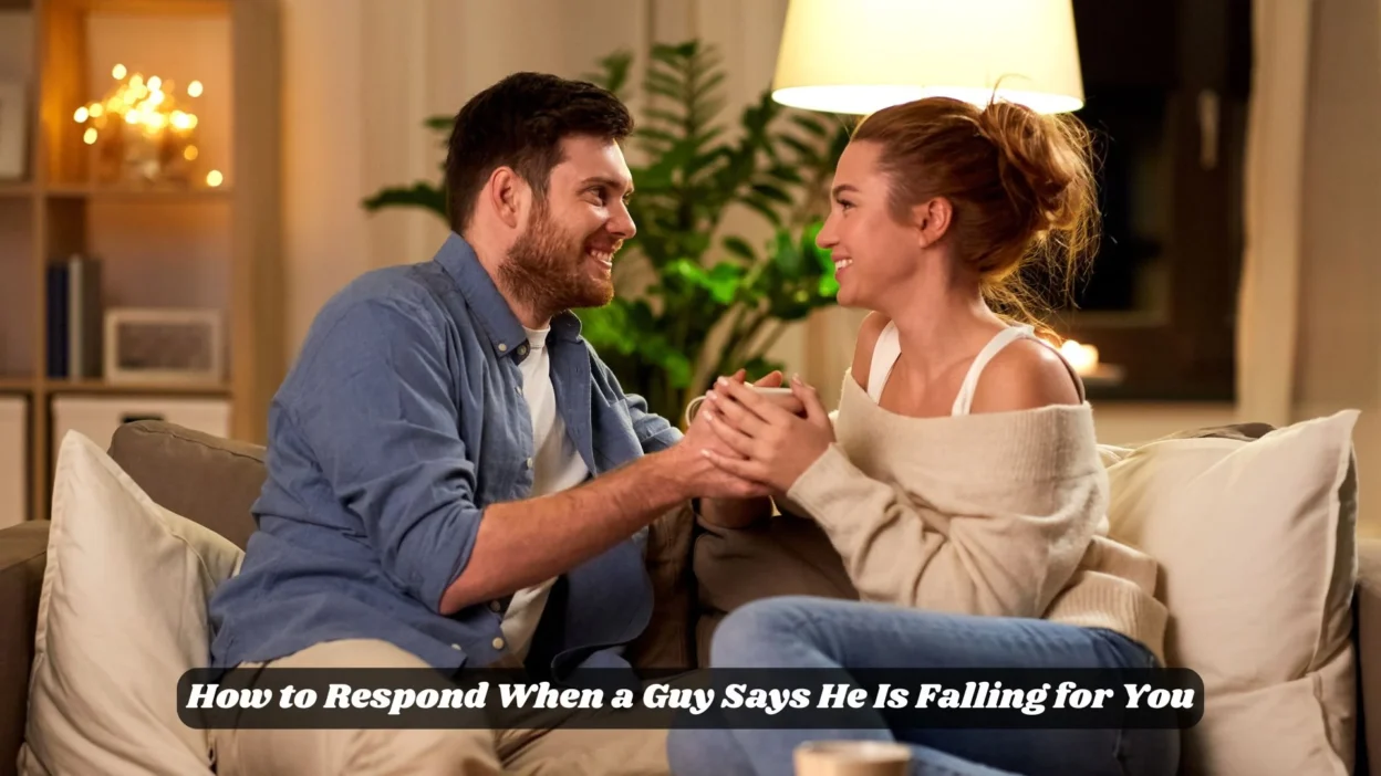 How to Respond When a Guy Says He Is Falling for You