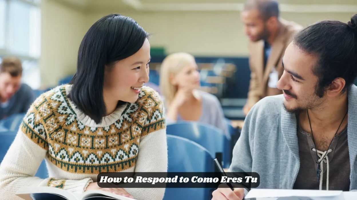 How to Respond to Como Eres Tu