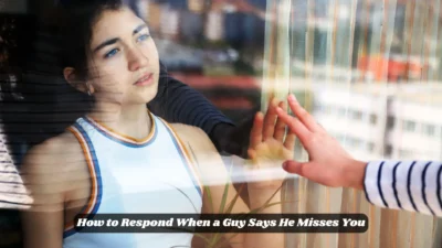 How to Respond When a Guy Says He Misses You