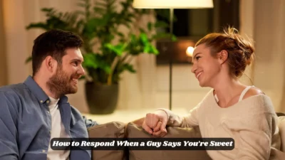 How to Respond When a Guy Says You’re Sweet